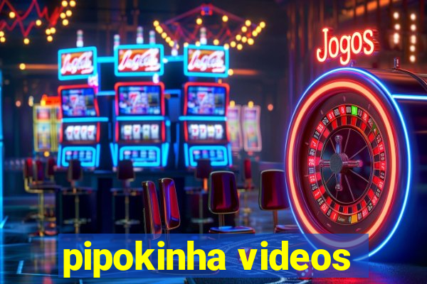 pipokinha videos